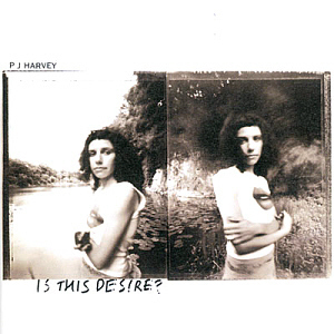 PJ Harvey / Is This Desire?