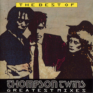 Thompson Twins / The Best Of Thompson Twins, Greatest Mixes