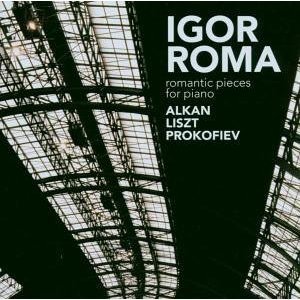 Igor Roma / Romantic Pieces for Piano: Works by Alkan, Liszt, Prokofiev